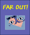 FAR OUT!