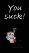 You suck!
