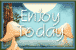 Enjoy today!