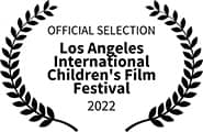Official Selection, Los Angeles International Children's Film Festival, 2022 Official Selection, Los Angeles International Children's Film Festival, 2022