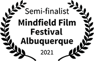 Semi-Finalist: Mindfield Film Festival, Albuquerque 2021